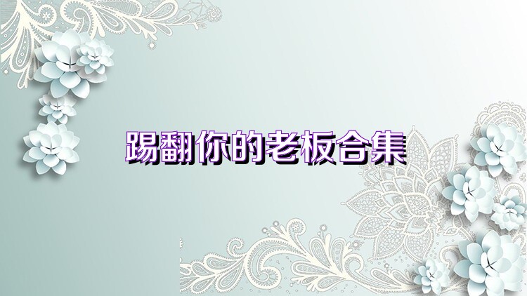 踢翻你的老板合集