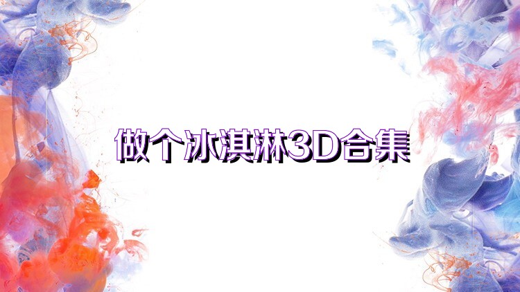 做个冰淇淋3D合集