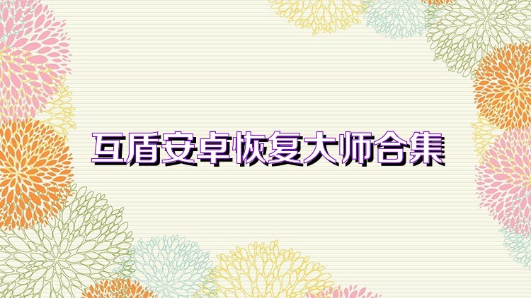 互盾安卓恢复大师合集